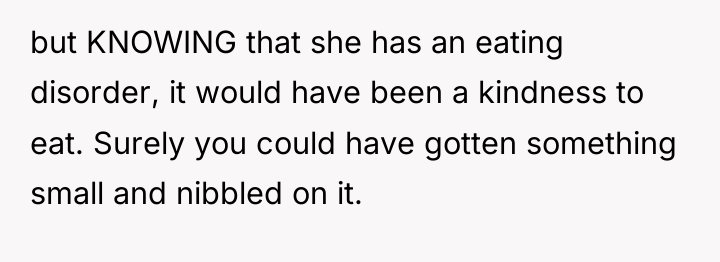 but KNOWING that she has an eating disorder, it would...