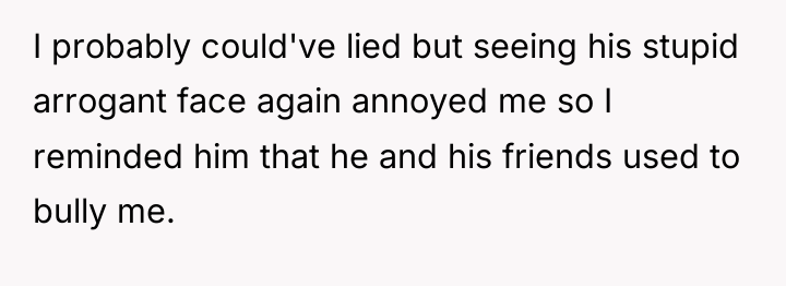 I probably could've lied but seeing his stupid arrogant face...