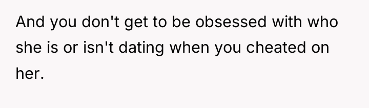 And you don't get to be obsessed with who she...