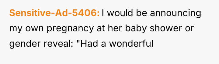 Sensitive-Ad-5406 I would be announcing my own pregnancy at her...