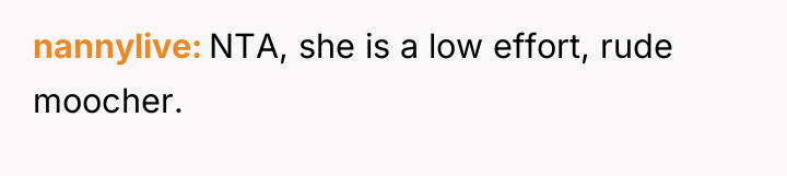 nannylive NTA, she is a low effort, rude moocher.