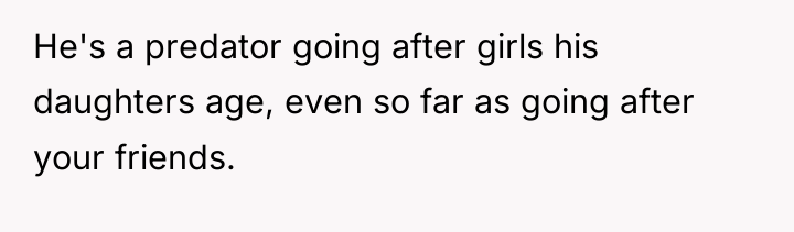 He's a predator going after girls his daughters age, even...