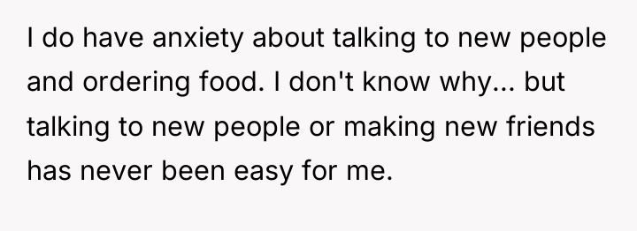 I do have anxiety about talking to new people and...