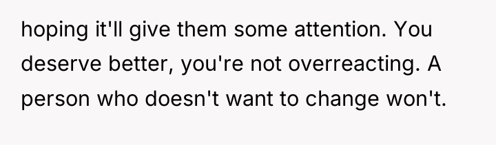 hoping it'll give them some attention. You deserve better, you're...
