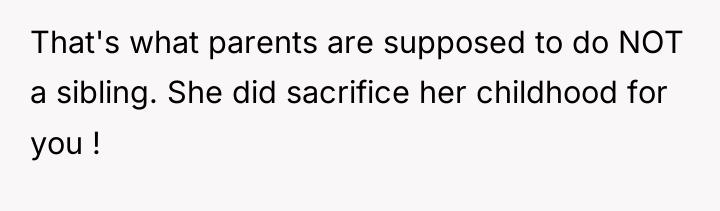 That's what parents are supposed to do NOT a sibling....