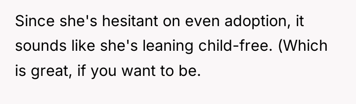 Since she's hesitant on even adoption, it sounds like she's...