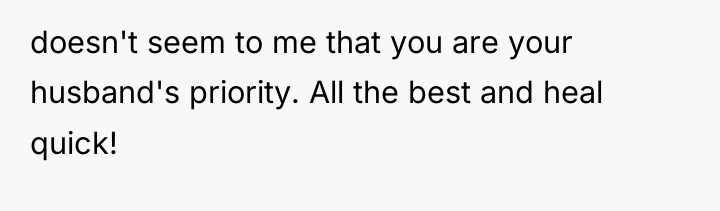 doesn't seem to me that you are your husband's priority....