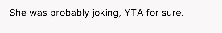 She was probably joking, YTA for sure.