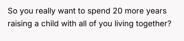 So you really want to spend 20 more years raising...