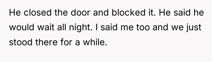 He closed the door and blocked it. He said he...