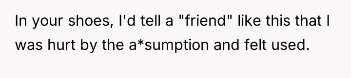 In your shoes, I'd tell a "friend" like this that...