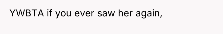 YWBTA if you ever saw her again,