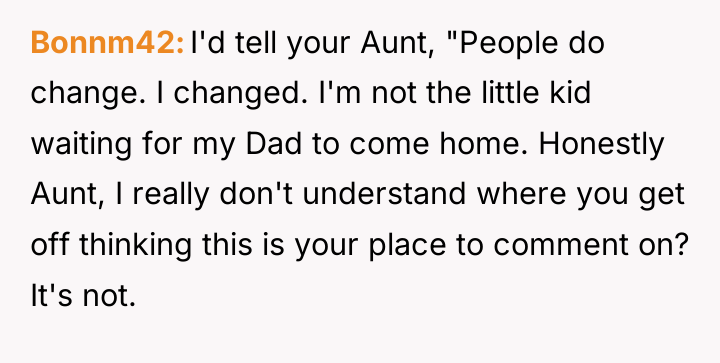 Bonnm42 I'd tell your Aunt, "People do change. I changed....