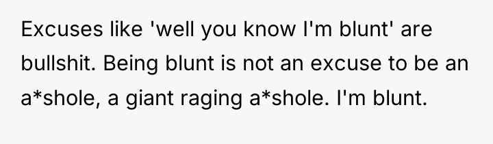 Excuses like 'well you know I'm blunt' are bullshit. Being...