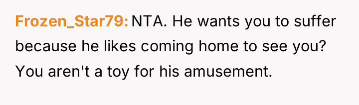 Frozen_Star79 NTA. He wants you to suffer because he likes...