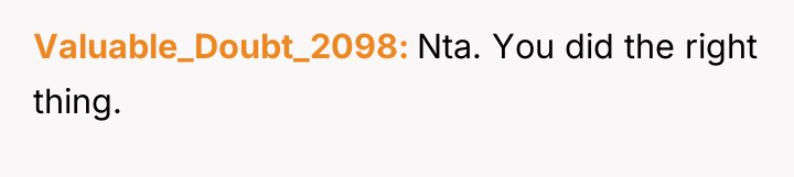 Valuable_Doubt_2098 Nta. You did the right thing.