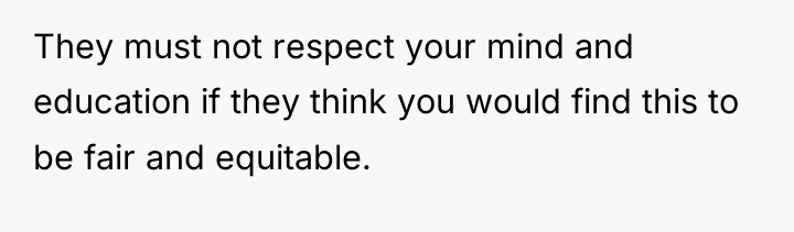 They must not respect your mind and education if they...