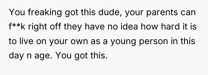 You freaking got this dude, your parents can f**k right...
