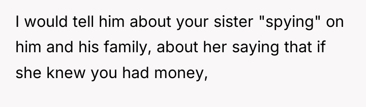 I would tell him about your sister "spying" on him...