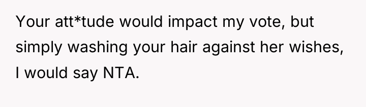 Your att*tude would impact my vote, but simply washing your...