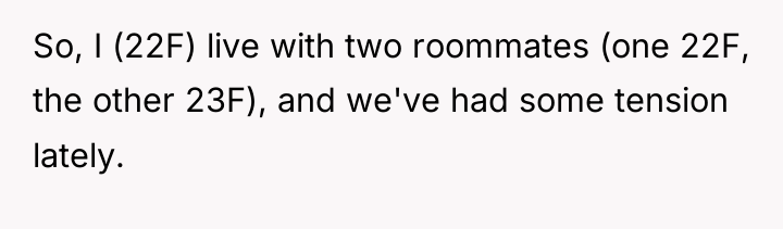 So, I (22F) live with two roommates (one 22F, the...