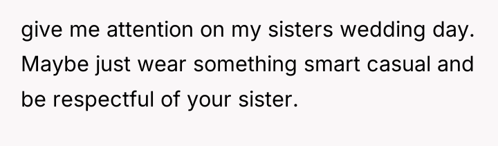 give me attention on my sisters wedding day. Maybe just...