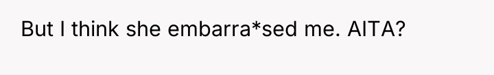 But I think she embarra*sed me. AITA?