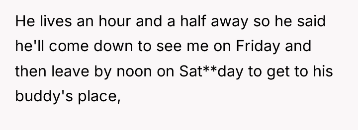 He lives an hour and a half away so he...