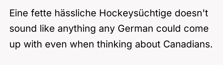 Eine fette hässliche Hockeysüchtige doesn't sound like anything any German...
