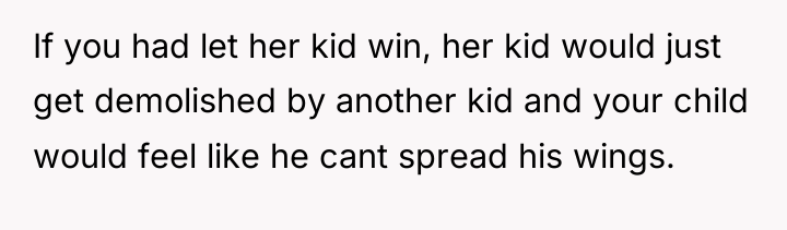 If you had let her kid win, her kid would...