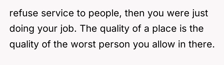 refuse service to people, then you were just doing your...