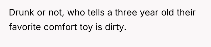 Drunk or not, who tells a three year old their...