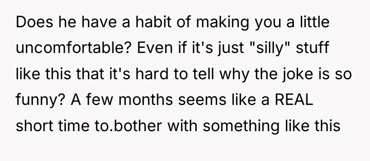 Does he have a habit of making you a little...
