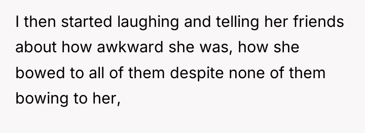 I then started laughing and telling her friends about how...
