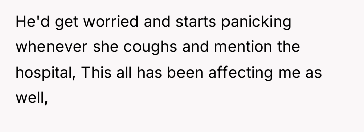 He'd get worried and starts panicking whenever she coughs and...