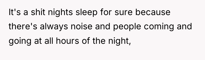 It's a shit nights sleep for sure because there's always...