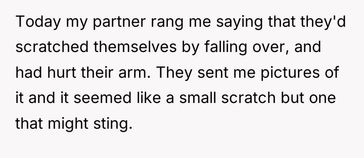 Today my partner rang me saying that they'd scratched themselves...