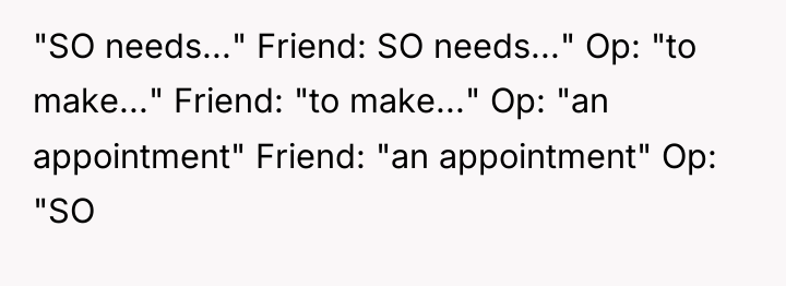 "SO needs..." Friend: SO needs..." Op: "to make..." Friend: "to...