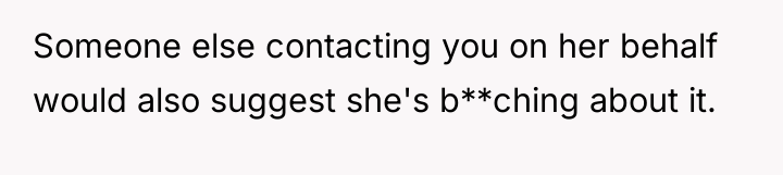 Someone else contacting you on her behalf would also suggest...