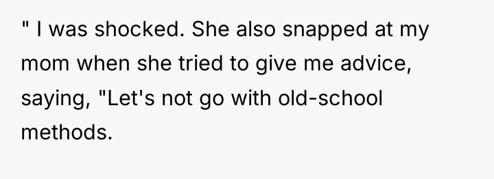 " I was shocked. She also snapped at my mom...