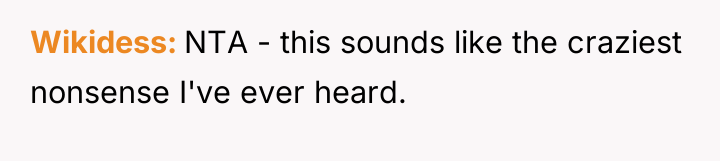 Wikidess NTA - this sounds like the craziest nonsense I've...