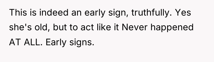 This is indeed an early sign, truthfully. Yes she's old,...
