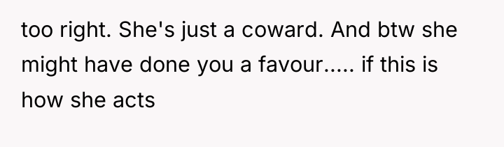 too right. She's just a coward. And btw she might...