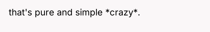 that's pure and simple *crazy*.