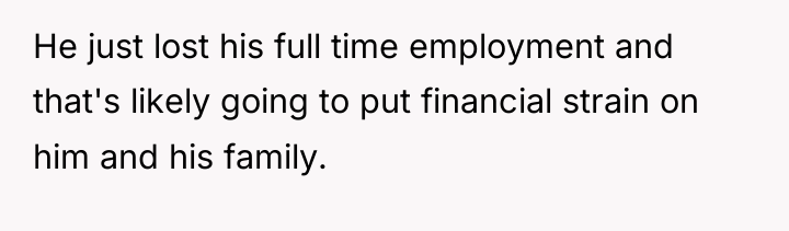 He just lost his full time employment and that's likely...