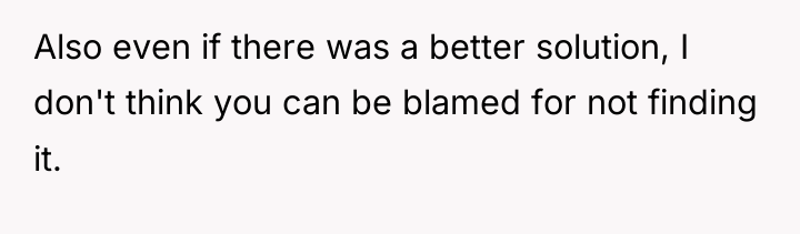 Also even if there was a better solution, I don't...
