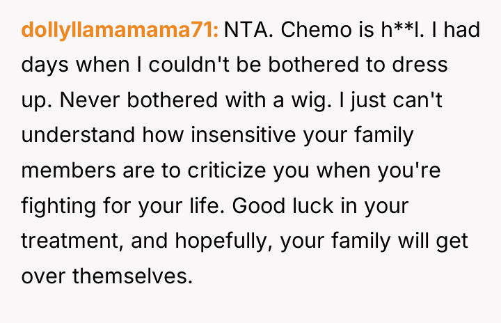 dollyllamamama71 NTA. Chemo is h**l. I had days when I...