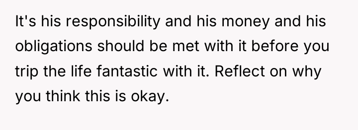 It's his responsibility and his money and his obligations should...