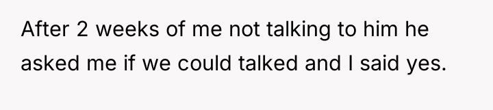 After 2 weeks of me not talking to him he...