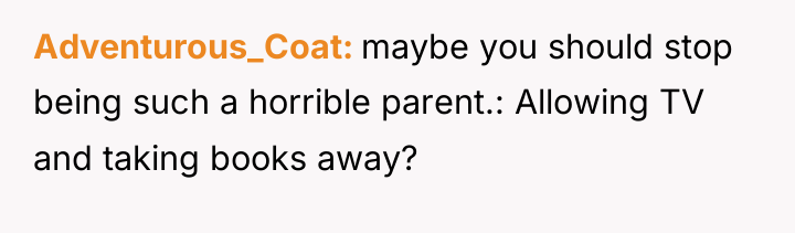 Adventurous_Coat maybe you should stop being such a horrible parent.:...